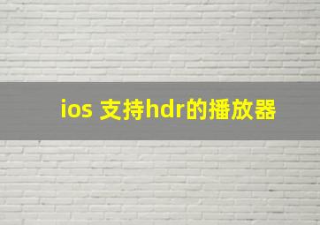 ios 支持hdr的播放器